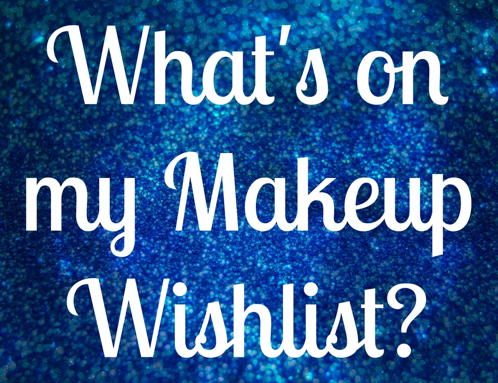 What's on my Makeup Wishlist? photo Whats on My Makeup Wishlist_zpsp1wzetjh.jpg